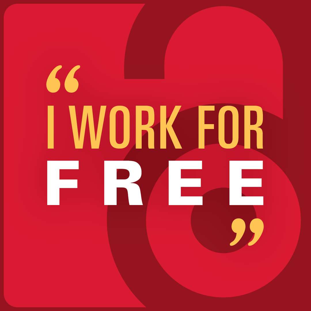 I work for free.